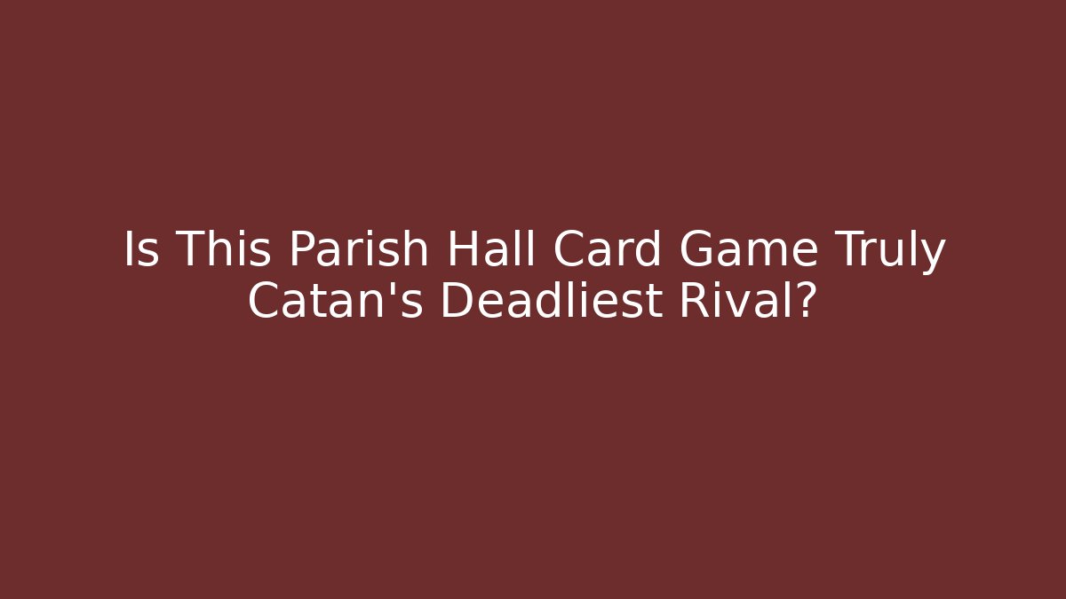 Is This Parish Hall Card Game Truly Catan's Deadliest Rival?