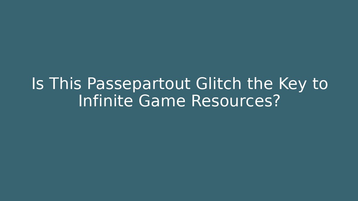 Is This Passepartout Glitch the Key to Infinite Game Resources?
