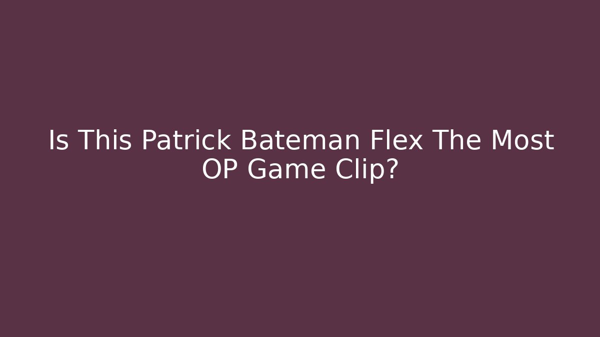Is This Patrick Bateman Flex The Most OP Game Clip?