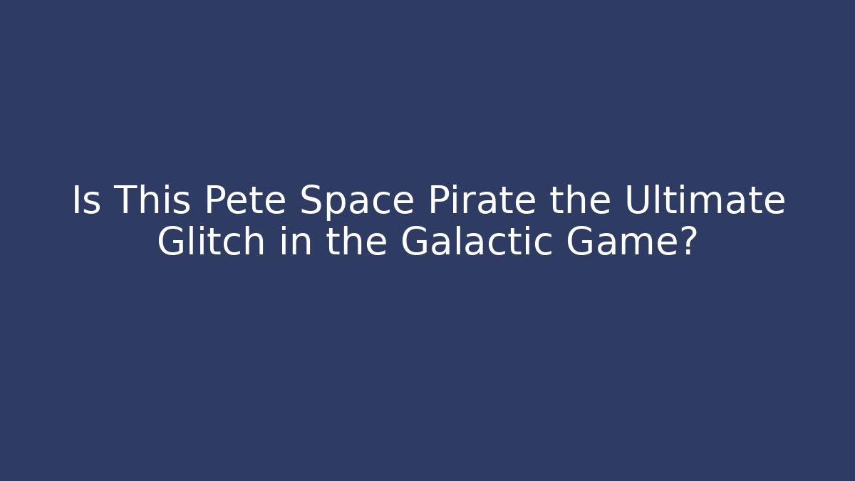 Is This Pete Space Pirate the Ultimate Glitch in the Galactic Game?