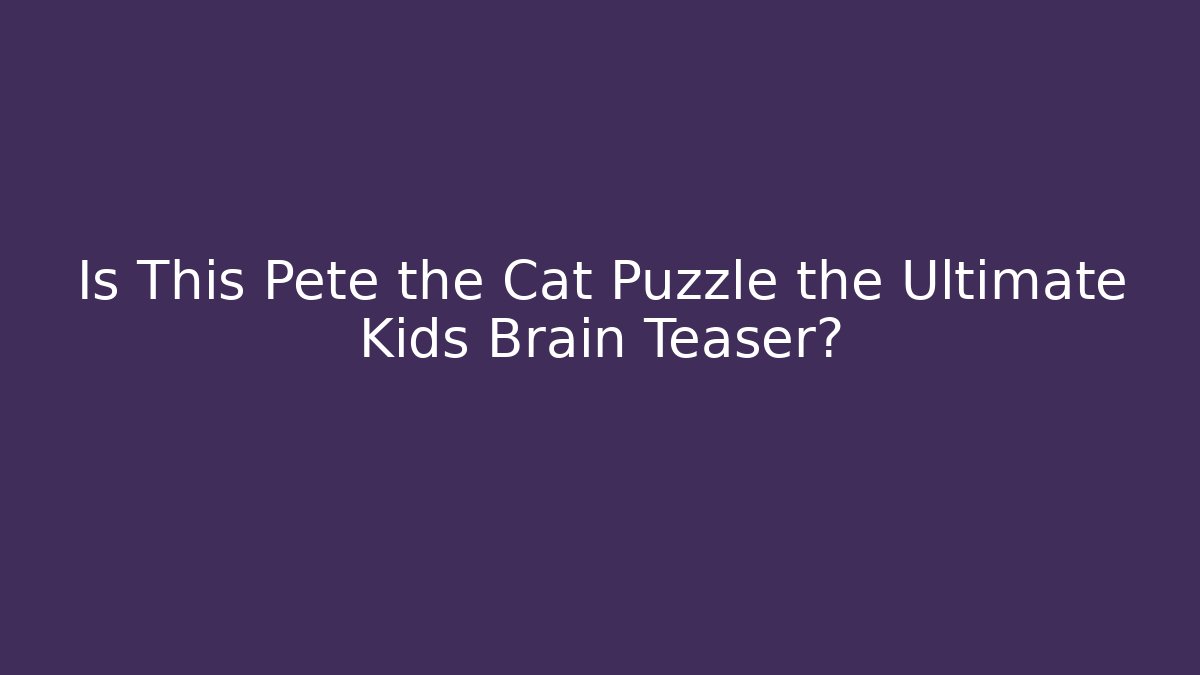Is This Pete the Cat Puzzle the Ultimate Kids Brain Teaser?