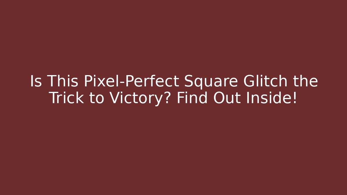 Is This Pixel-Perfect Square Glitch the Trick to Victory? Find Out Inside!