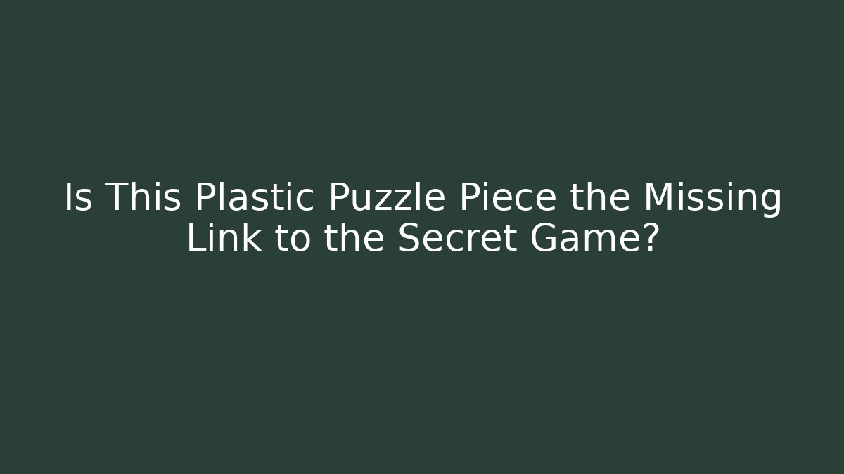 Is This Plastic Puzzle Piece the Missing Link to the Secret Game?