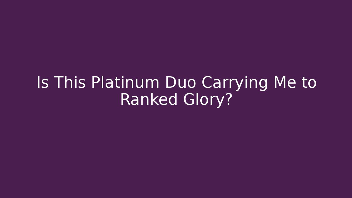 Is This Platinum Duo Carrying Me to Ranked Glory?