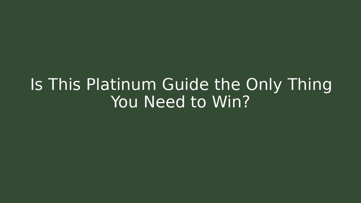Is This Platinum Guide the Only Thing You Need to Win?