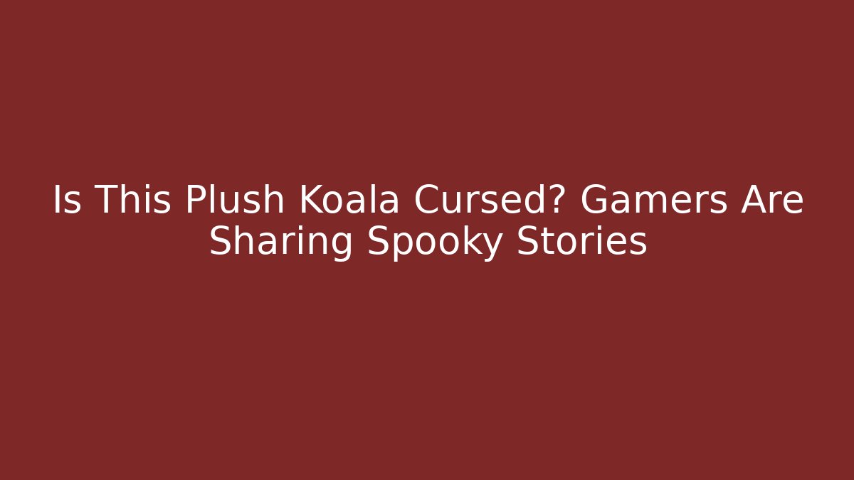 Is This Plush Koala Cursed? Gamers Are Sharing Spooky Stories
