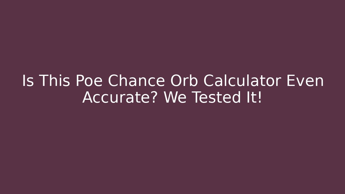 Is This Poe Chance Orb Calculator Even Accurate? We Tested It!