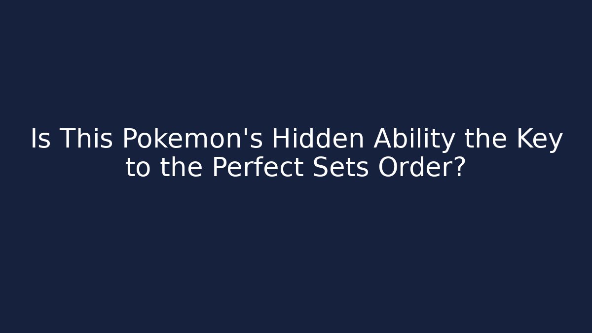 Is This Pokémon's Hidden Ability the Key to the Perfect Sets Order?