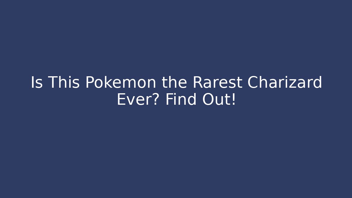 Is This Pokemon the Rarest Charizard Ever? Find Out!