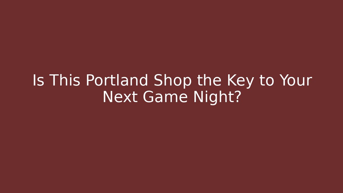 Is This Portland Shop the Key to Your Next Game Night?