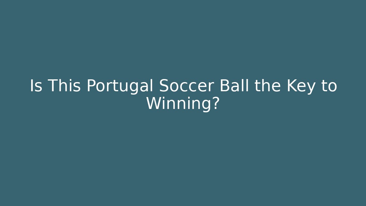 Is This Portugal Soccer Ball the Key to Winning?