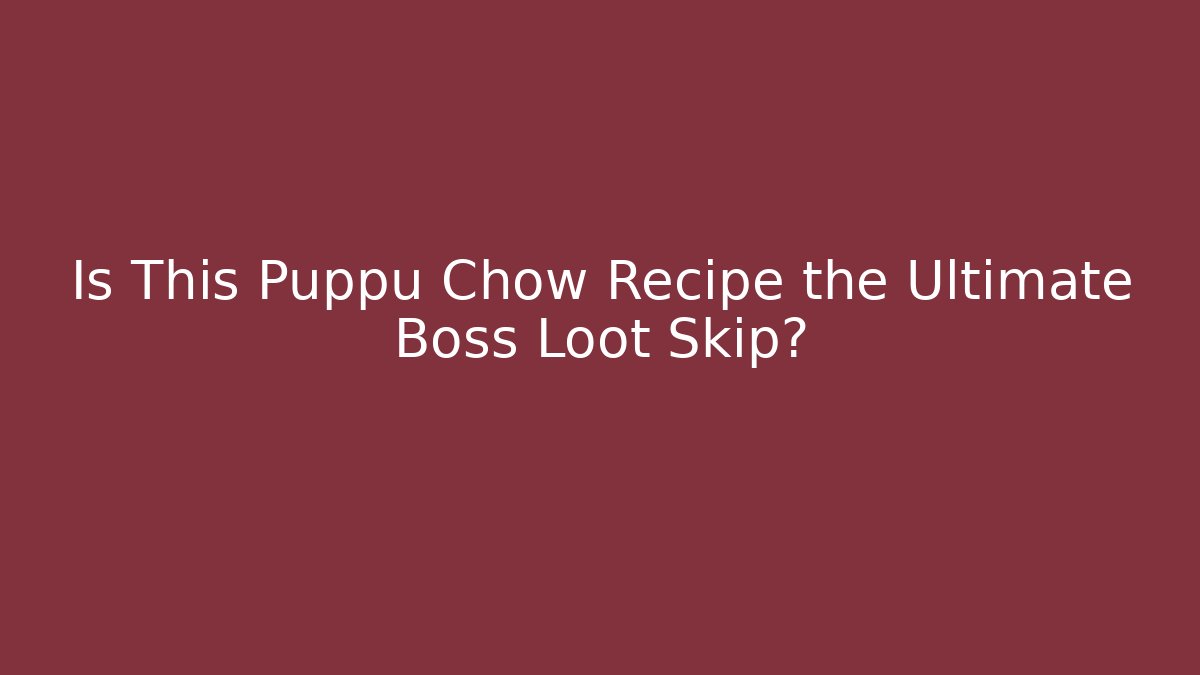 Is This Puppu Chow Recipe the Ultimate Boss Loot Skip?