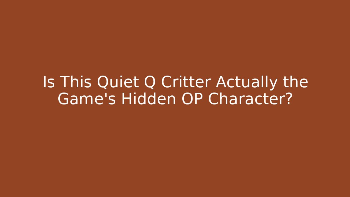 Is This Quiet Q Critter Actually the Game's Hidden OP Character?