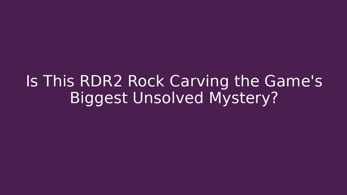 Is This RDR2 Rock Carving the Game's Biggest Unsolved Mystery?