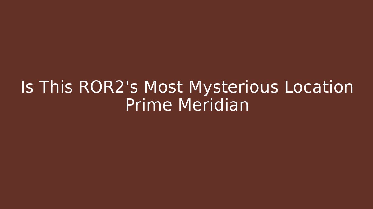 Is This ROR2's Most Mysterious Location Prime Meridian