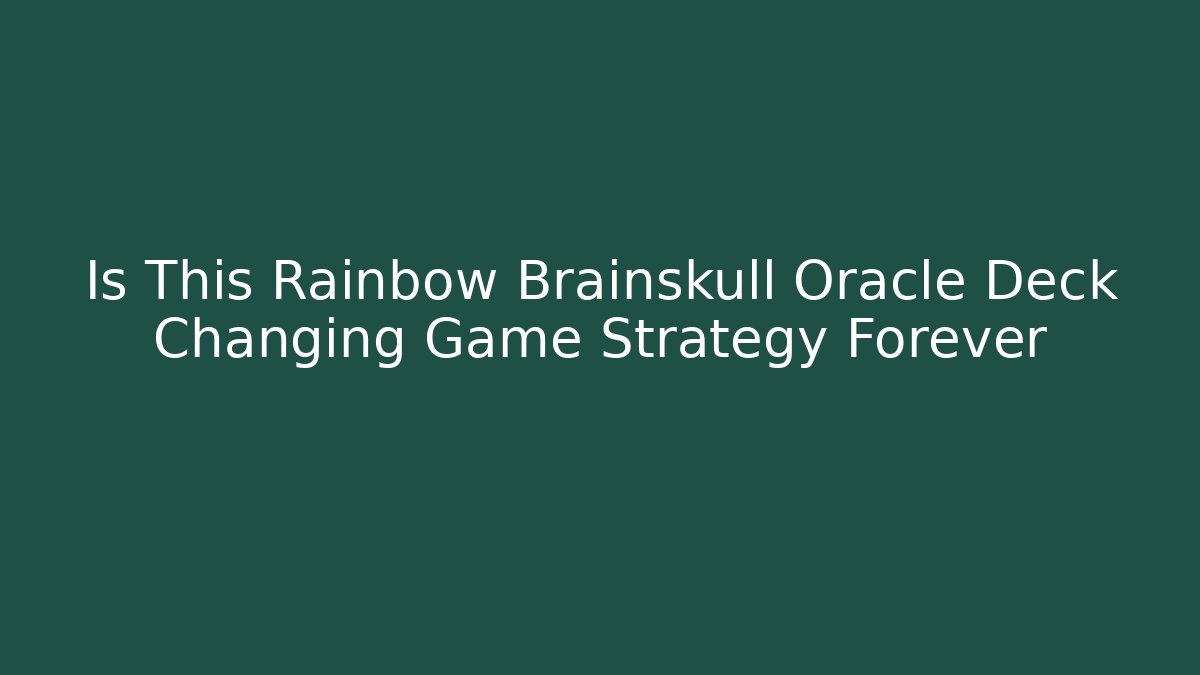 Is This Rainbow Brainskull Oracle Deck Changing Game Strategy Forever