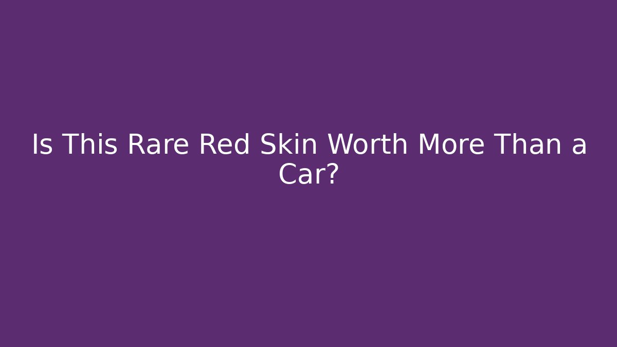 Is This Rare Red Skin Worth More Than a Car?