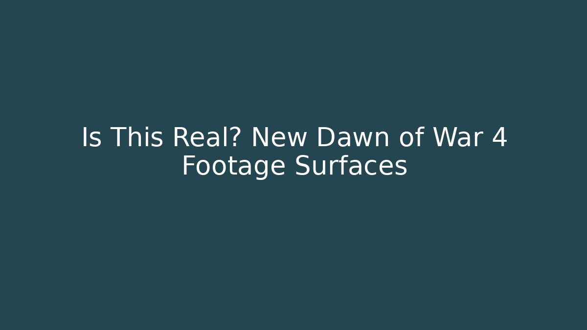 Is This Real? New Dawn of War 4 Footage Surfaces