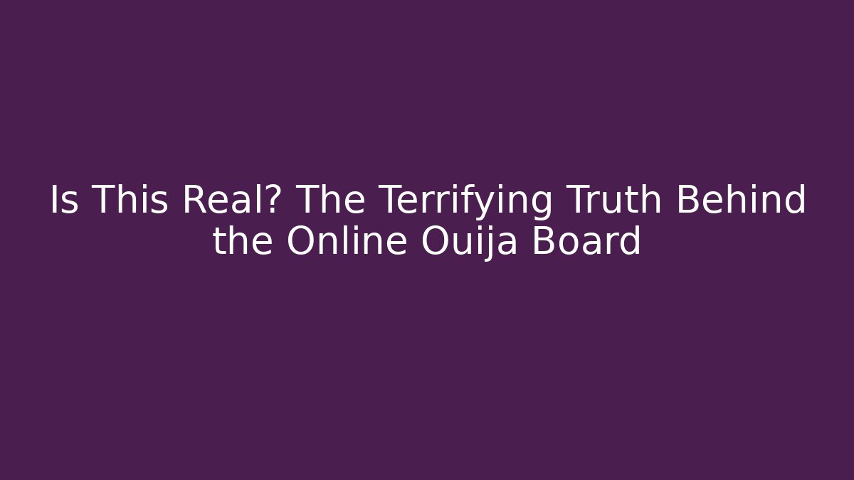 Is This Real? The Terrifying Truth Behind the Online Ouija Board