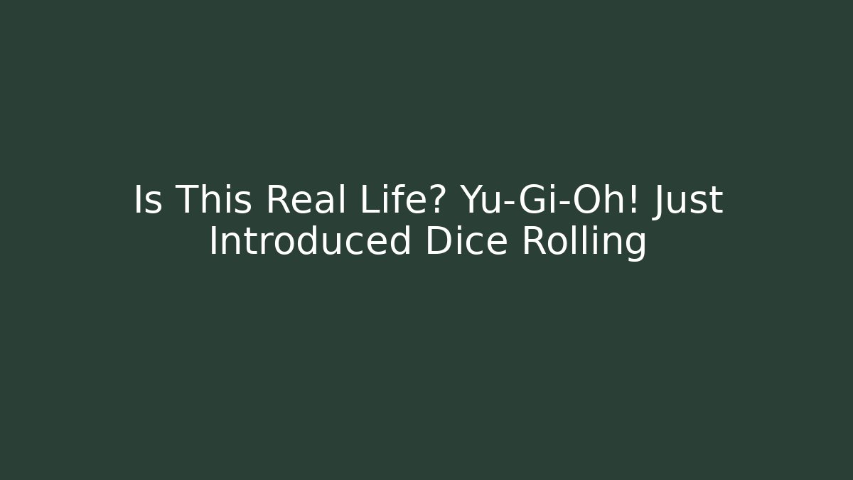 Is This Real Life? Yu-Gi-Oh! Just Introduced Dice Rolling