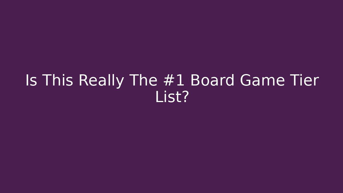 Is This Really The #1 Board Game Tier List?