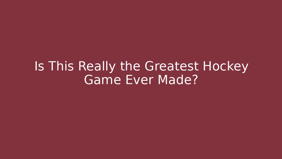 Is This Really the Greatest Hockey Game Ever Made?