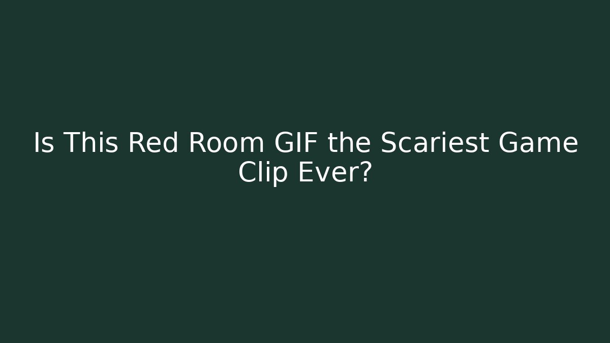 Is This Red Room GIF the Scariest Game Clip Ever?