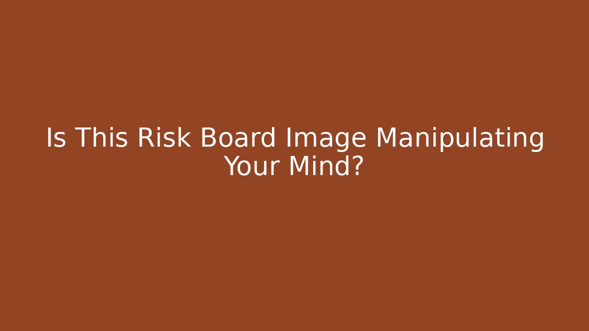 Is This Risk Board Image Manipulating Your Mind?