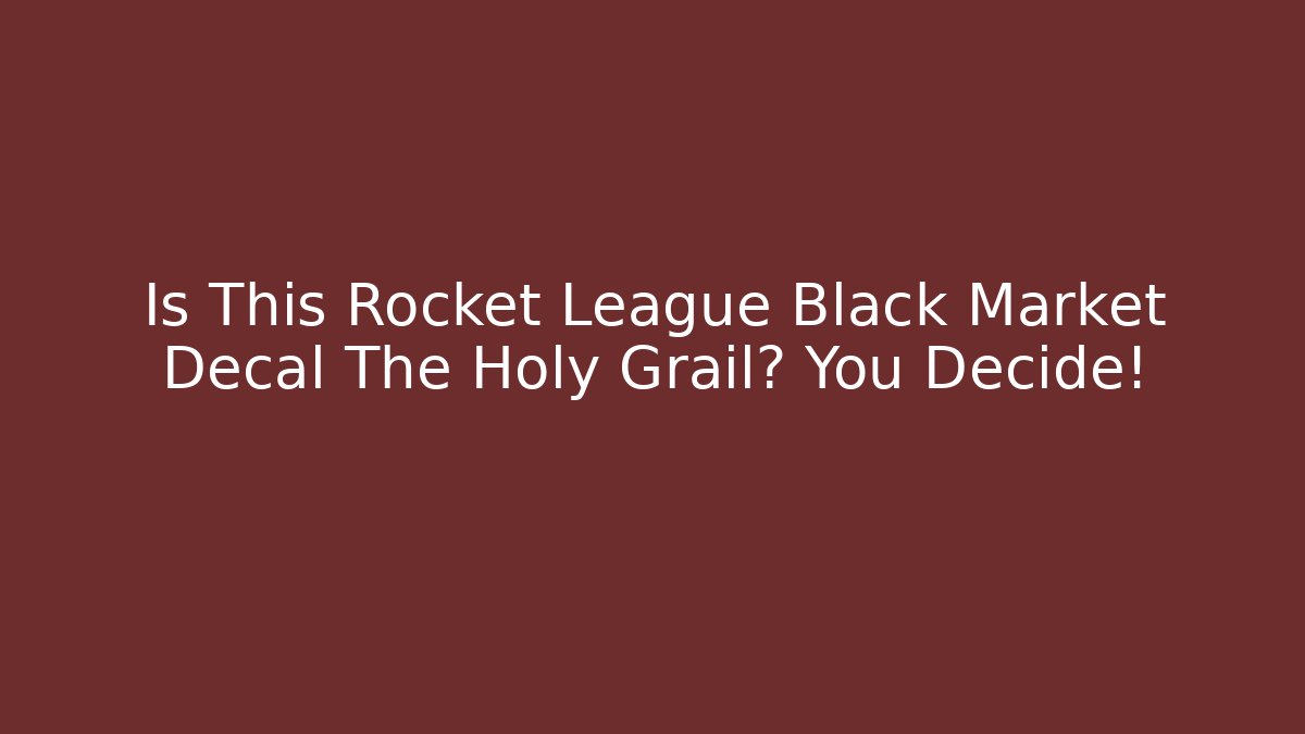 Is This Rocket League Black Market Decal The Holy Grail? You Decide!