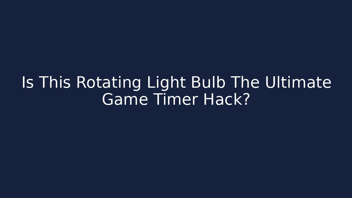 Is This Rotating Light Bulb The Ultimate Game Timer Hack?