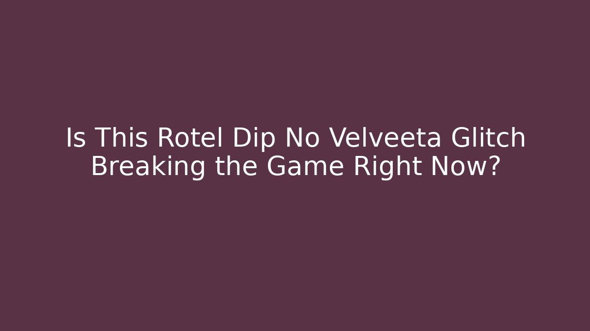 Is This Rotel Dip No Velveeta Glitch Breaking the Game Right Now?