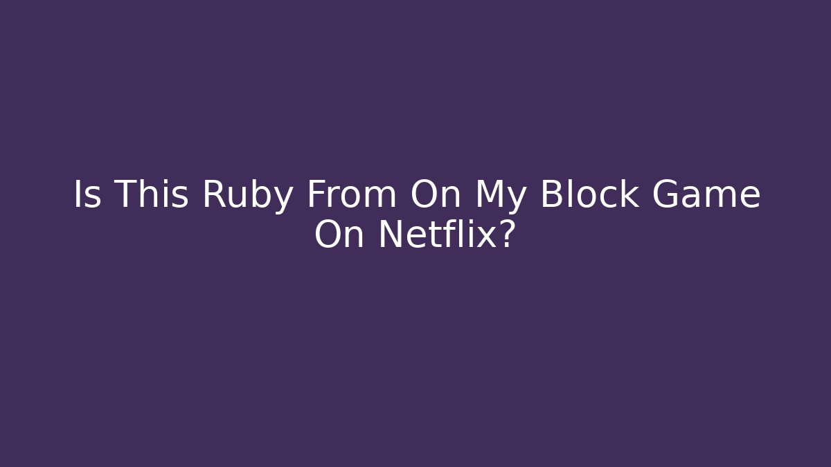 Is This Ruby From On My Block Game On Netflix?