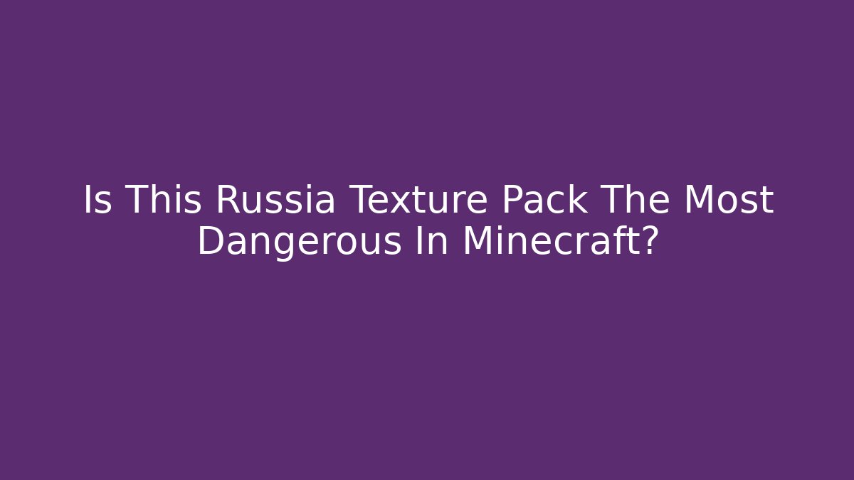 Is This Russia Texture Pack The Most Dangerous In Minecraft? - Create More Assets