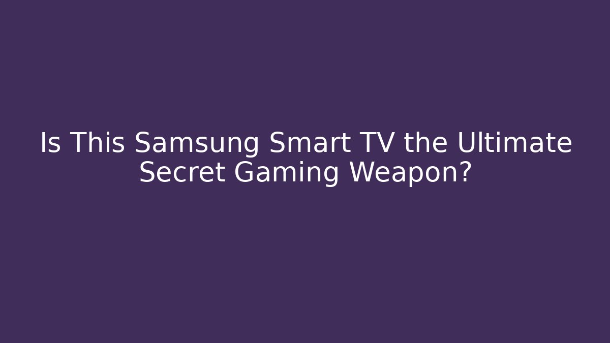 Is This Samsung Smart TV the Ultimate Secret Gaming Weapon?