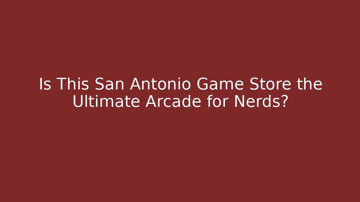 Is This San Antonio Game Store the Ultimate Arcade for Nerds? - Create More Assets
