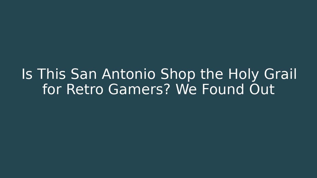 Is This San Antonio Shop the Holy Grail for Retro Gamers? We Found Out