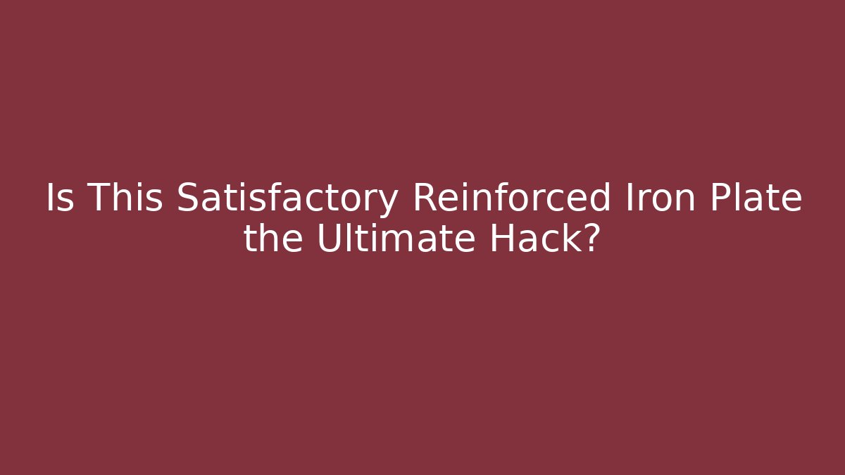 Is This Satisfactory Reinforced Iron Plate the Ultimate Hack? - Create More Assets
