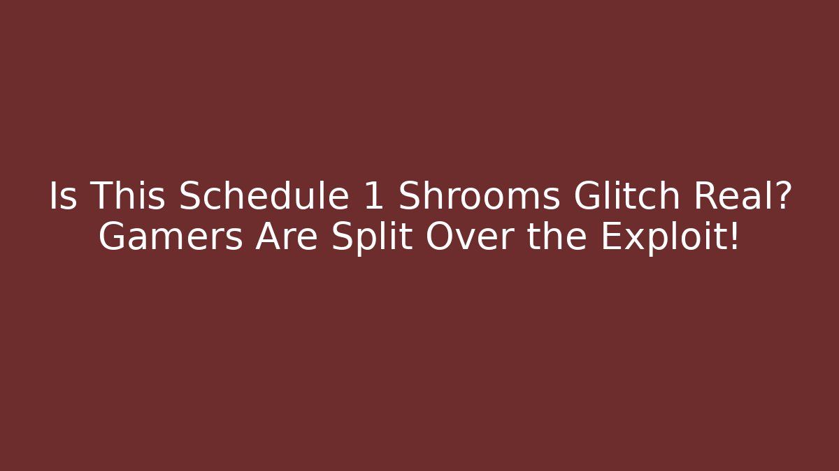 Is This Schedule 1 Shrooms Glitch Real? Gamers Are Split Over the Exploit!