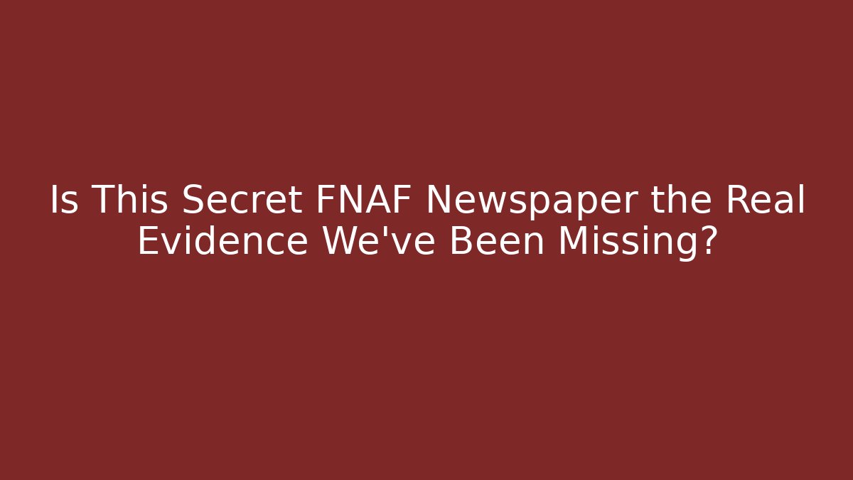 Is This Secret FNAF Newspaper the Real Evidence We've Been Missing?