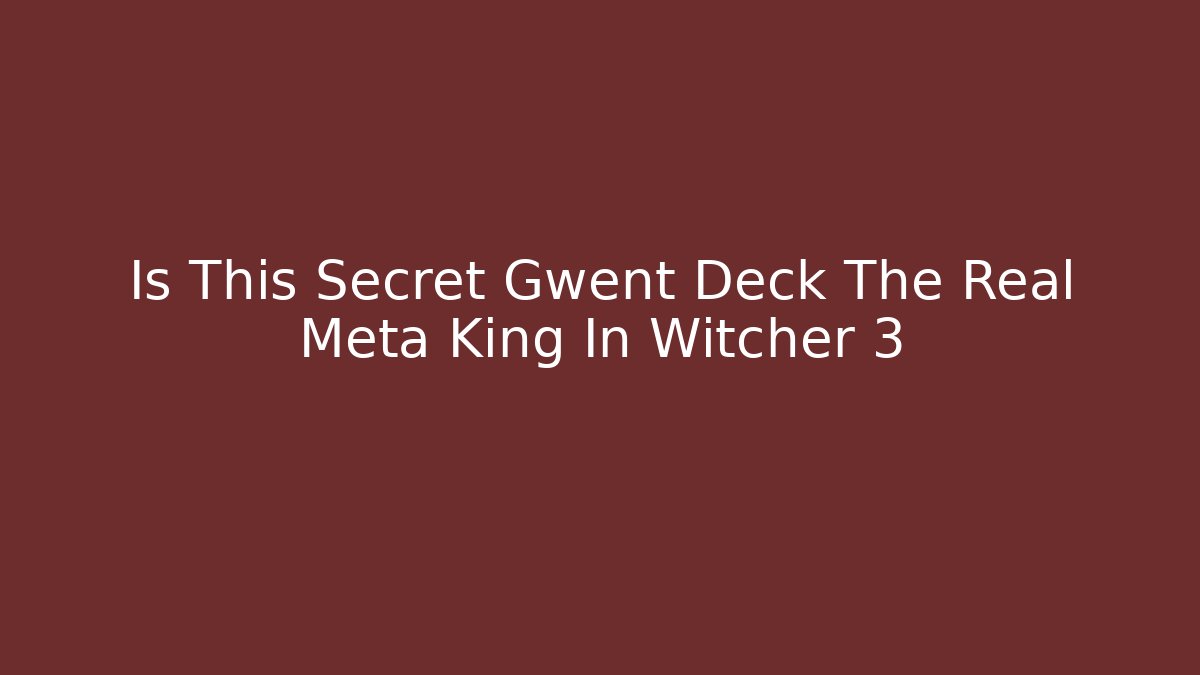 Is This Secret Gwent Deck The Real Meta King In Witcher 3