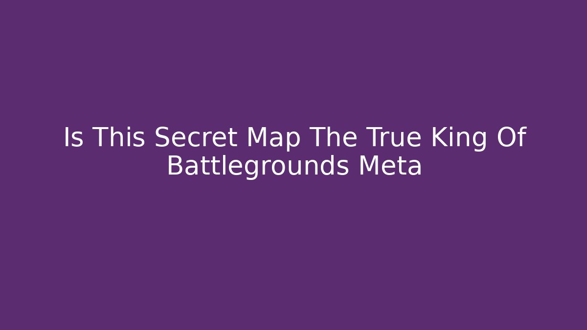 Is This Secret Map The True King Of Battlegrounds Meta