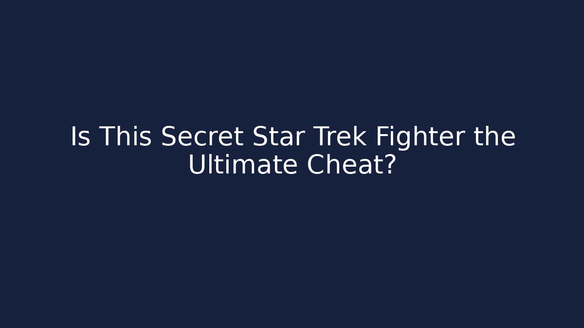 Is This Secret Star Trek Fighter the Ultimate Cheat? - Create More Assets