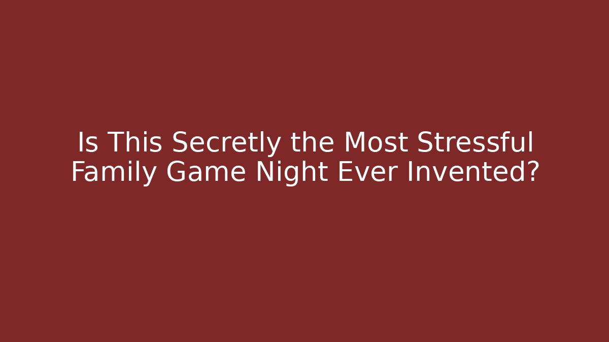 Is This Secretly the Most Stressful Family Game Night Ever Invented?