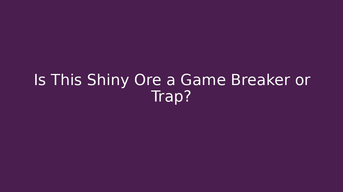 Is This Shiny Ore a Game Breaker or Trap? - Create More Assets
