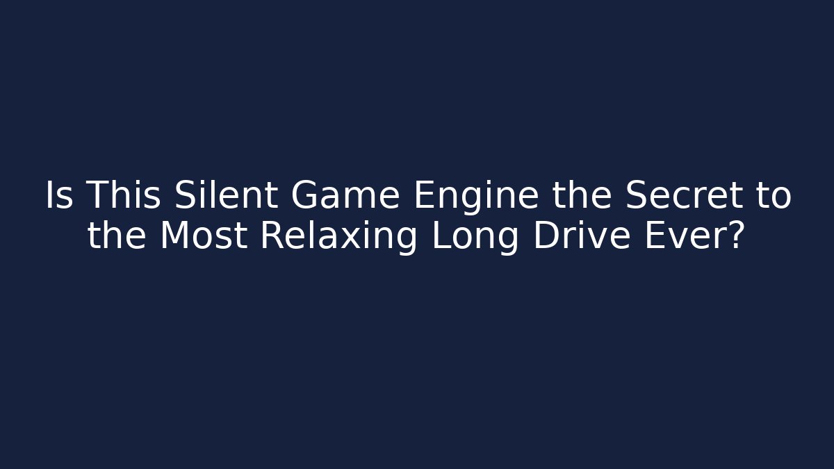 Is This Silent Game Engine the Secret to the Most Relaxing Long Drive Ever?