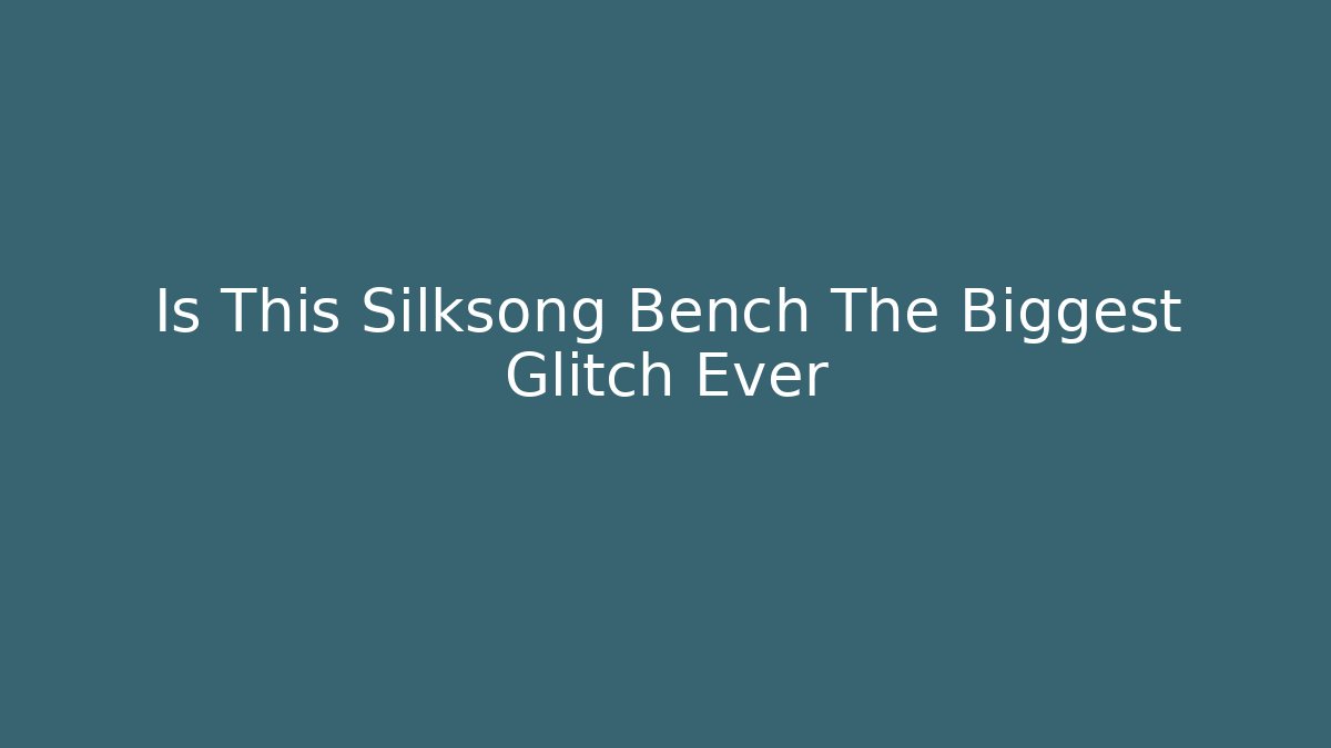 Is This Silksong Bench The Biggest Glitch Ever - Create More Assets
