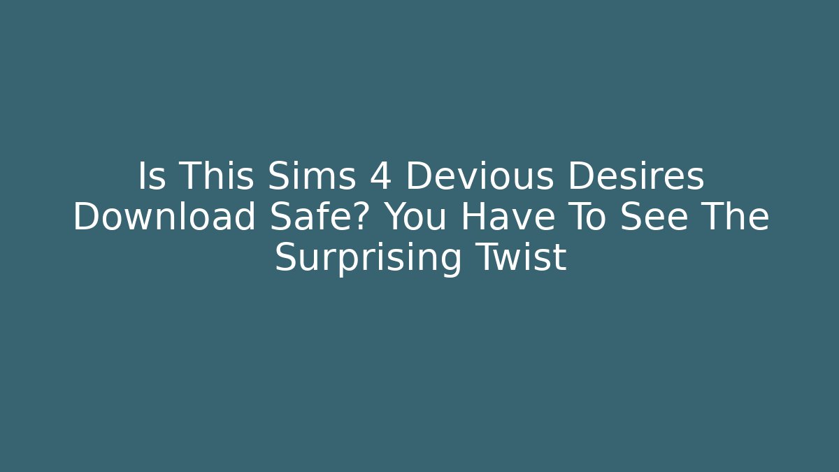 Is This Sims 4 Devious Desires Download Safe? You Have To See The Surprising Twist