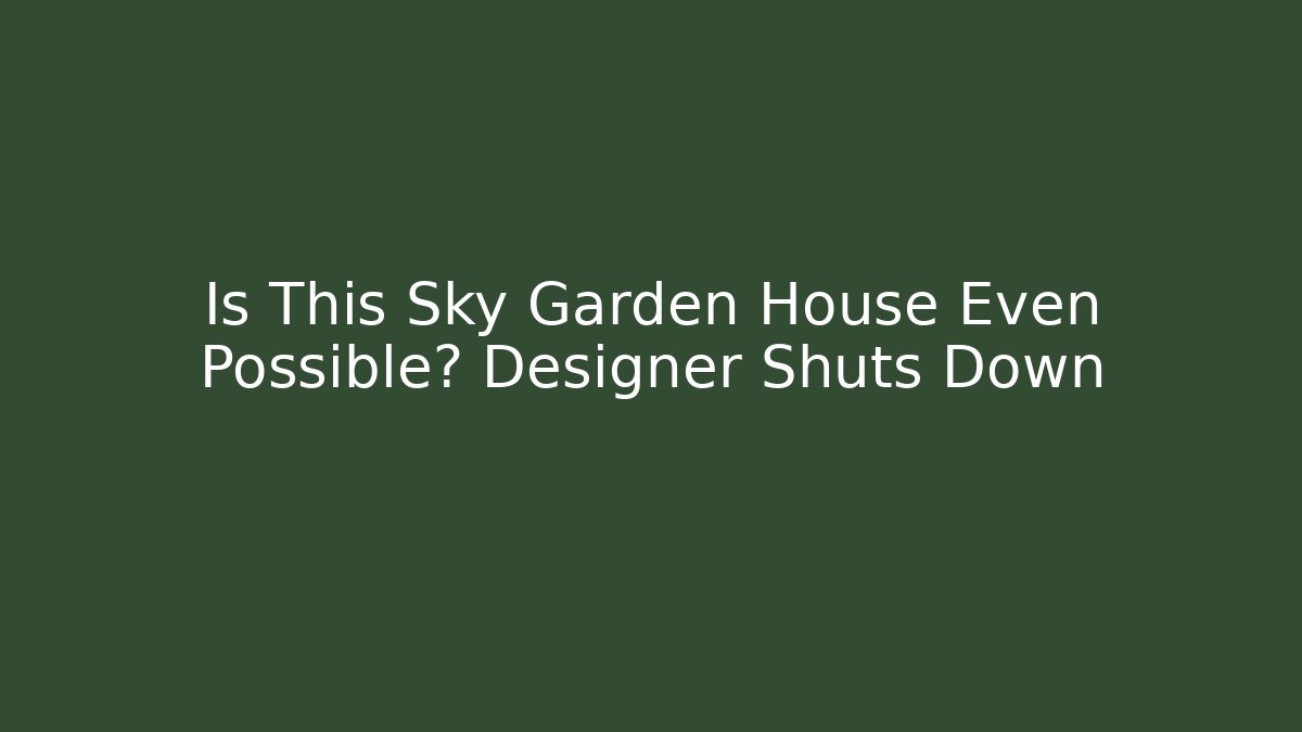 Is This Sky Garden House Even Possible? Designer Shuts Down