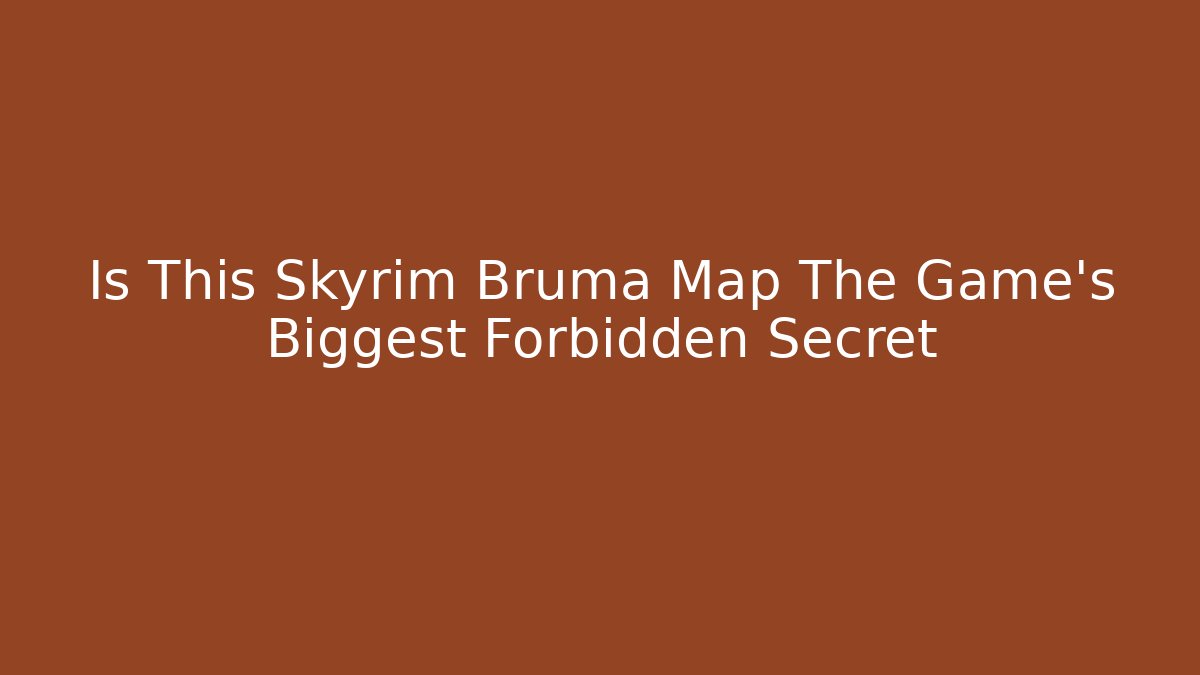 Is This Skyrim Bruma Map The Game's Biggest Forbidden Secret - Create More Assets