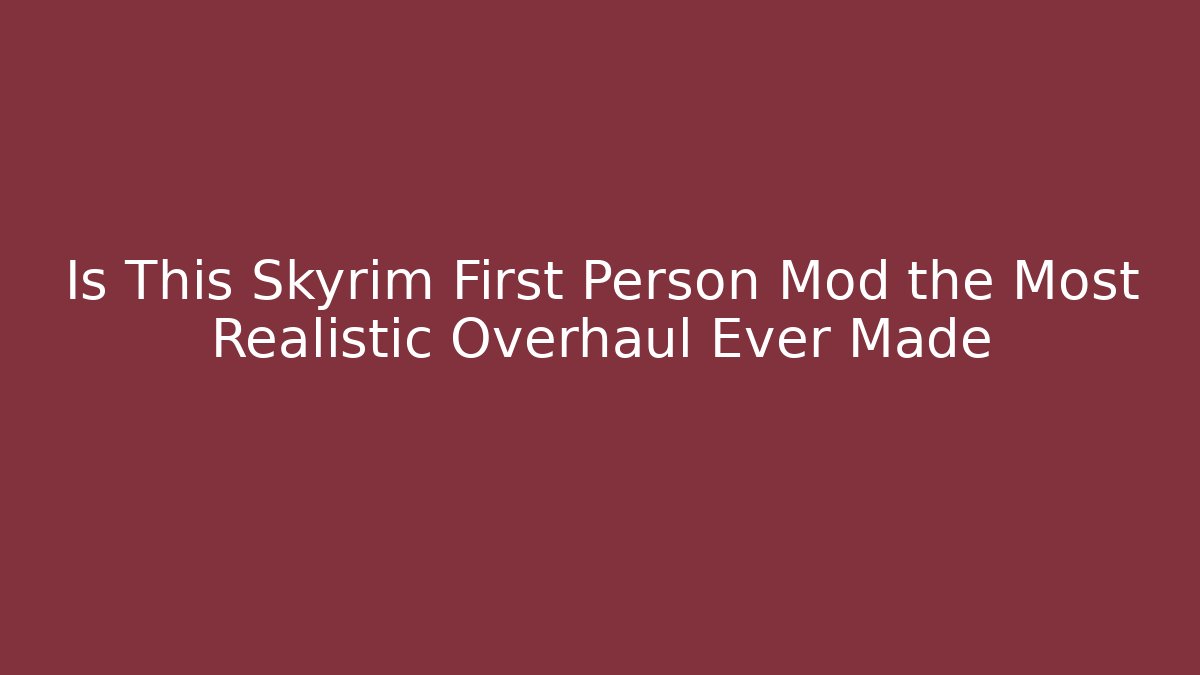 Is This Skyrim First Person Mod the Most Realistic Overhaul Ever Made